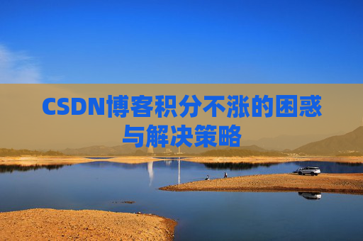 CSDN博客积分不涨的困惑与解决策略